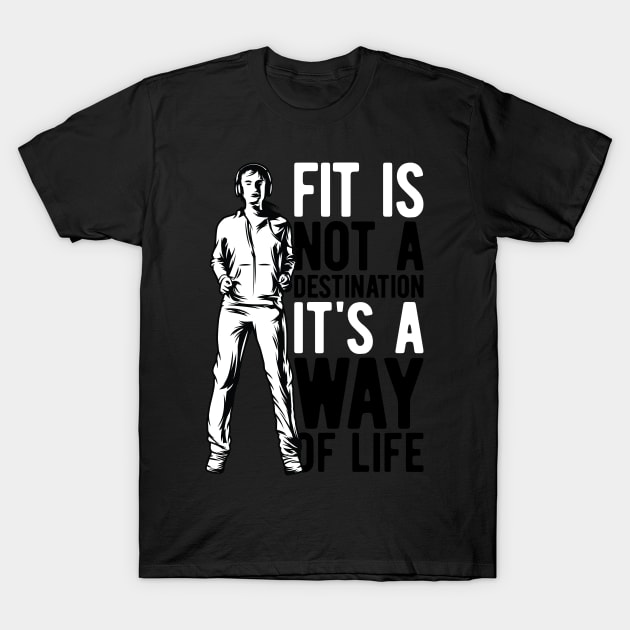 Fit Is Not A Destination It`s A Way Of Life T-Shirt by gdimido